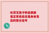 吃灵芝孢子粉后很困 是正常反应还是身体发出的警示信号