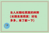 女人长期吃燕窝的利弊(长期食用燕窝：好处多多，来了解一下)
