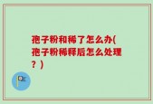 孢子粉和稀了怎么办(孢子粉稀释后怎么处理？)