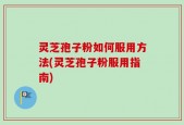 灵芝孢子粉如何服用方法(灵芝孢子粉服用指南)