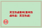 灵芝热卤惠州(惠州热卤珍品：灵芝热卤)