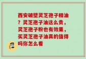 西安破壁灵芝孢子精油？灵芝孢子油这么贵，灵芝孢子粉也有效果，买灵芝孢子油真的值得吗你怎么看