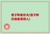 孢子粉差价大(孢子粉价格差距惊人)