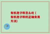 有机孢子粉怎么吃 (有机孢子粉的正确食用方法)