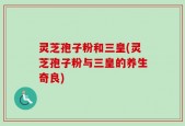灵芝孢子粉和三皇(灵芝孢子粉与三皇的养生奇良)