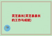 灵芝县长(灵芝县县长的工作与成就)