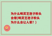 为什么喝灵芝孢子粉头会晕(喝灵芝孢子粉头为什么会让人晕？)