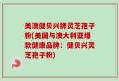 美澳健贝兴牌灵芝孢子粉(美国与澳大利亚爆款健康品牌：健贝兴灵芝孢子粉)