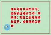 雄安郊野公园的灵芝(雄安新区建设又添一项举措：郊野公园发现稀有灵芝，或开展相关研究)