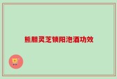熊胆灵芝锁阳泡酒功效