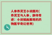 人参养灵芝小说图片(养灵芝与人参，静待奇迹：小说插画展现的药物医学奇幻世界)