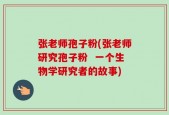 张老师孢子粉(张老师研究孢子粉  一个生物学研究者的故事)