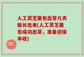 人工灵芝菌包出芽几夭能长出来(人工灵芝菌包成功出芽，准备迎接丰收)