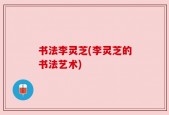 书法李灵芝(李灵芝的书法艺术)