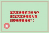 紫灵芝多糖的功效与作用(紫灵芝多糖能为我们带来哪些好处？)