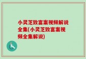 小灵芝致富案视频解说全集(小灵芝致富案视频全集解说)
