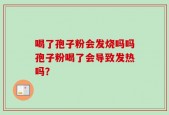 喝了孢子粉会发烧吗吗孢子粉喝了会导致发热吗？