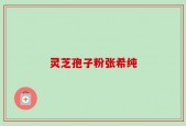 灵芝孢子粉张希纯