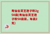 寿仙谷灵芝孢子粉2g50袋(寿仙谷灵芝孢子粉50袋装，每袋2克)