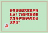 野芝堂破壁灵芝孢子粉批文？了解野芝堂破壁灵芝孢子粉的功效和批文情况？
