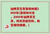 仙牌灵芝茶张铁林版2009年(张铁林代言，2009年仙牌灵芝茶，纯天然新饮料，助您保持健康。)