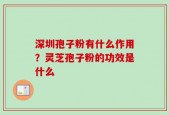 深圳孢子粉有什么作用？灵芝孢子粉的功效是什么