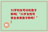 31岁妇女可以吃孢子粉吗(“31岁女性可安全食用孢子粉吗？”)