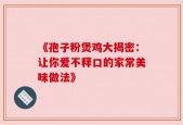 《孢子粉煲鸡大揭密：让你爱不释口的家常美味做法》