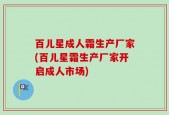 百儿星成人霜生产厂家(百儿星霜生产厂家开启成人市场)