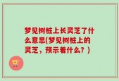梦见树桩上长灵芝了什么意思(梦见树桩上的灵芝，预示着什么？)