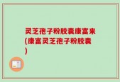 灵芝孢子粉胶囊康富来(康富灵芝孢子粉胶囊)