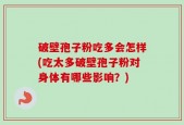 破壁孢子粉吃多会怎样(吃太多破壁孢子粉对身体有哪些影响？)