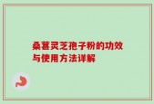 桑葚灵芝孢子粉的功效与使用方法详解