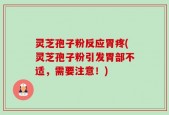 灵芝孢子粉反应胃疼(灵芝孢子粉引发胃部不适，需要注意！)