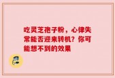 吃灵芝孢子粉，心律失常能否迎来转机？你可能想不到的效果