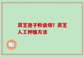 灵芝孢子粉退烧？灵芝人工种植方法