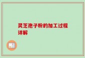 灵芝孢子粉的加工过程详解