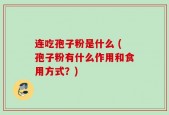 连吃孢子粉是什么 (孢子粉有什么作用和食用方式？)