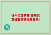 徐州灵芝多糖(徐州灵芝提取多糖成果斐然)