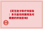 《灵芝孢子粉疗效报告：多方面功效展现及对健康的积极影响》