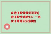 吃孢子粉晕晕沉沉的(孢子粉中毒致幻？一名女子晕晕沉沉倒地)