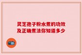 灵芝孢子粉水煮的功效及正确煮法你知道多少