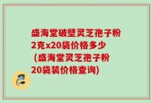 盛海堂破壁灵芝孢子粉2克x20袋价格多少 (盛海堂灵芝孢子粉20袋装价格查询)