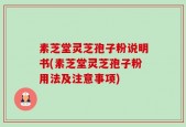 素芝堂灵芝孢子粉说明书(素芝堂灵芝孢子粉用法及注意事项)