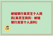 邮储银行吴灵芝个人简历(吴灵芝简历：邮储银行高管个人资料)