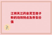 江阴天江药业灵芝孢子粉的功效特点及养生价值