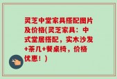 灵芝中堂家具搭配图片及价格(灵芝家具：中式堂居搭配，实木沙发+茶几+餐桌椅，价格优惠！)
