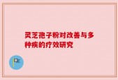 灵芝孢子粉对改善与多种疾的疗效研究