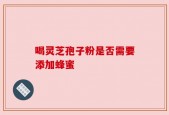 喝灵芝孢子粉是否需要添加蜂蜜