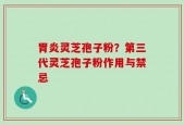 胃炎灵芝孢子粉？第三代灵芝孢子粉作用与禁忌
